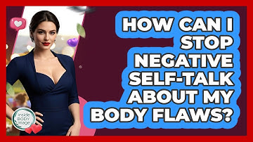 How Can I Stop Negative Self-talk About My Body Flaws? - Inside Body Image
