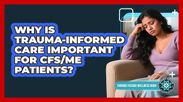Why Is Trauma-informed Care Important For CFS/ME Patients? - Chronic Fatigue Wellness Guide