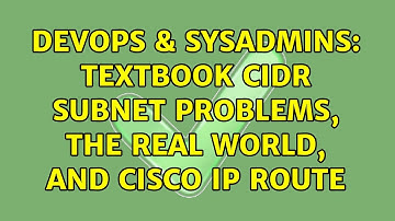 DevOps & SysAdmins: textbook CIDR subnet problems, the real world, and Cisco ip route