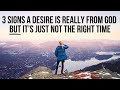 3 Signs A Desire Really Is From God BUT It S Not The Time To See It Fulfilled 