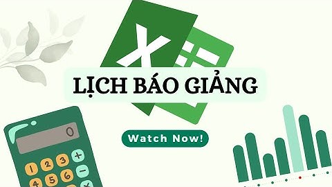 [Ứng dụng Excel cho giáo viên] Tạo Lịch báo giảng cho giáo viên bằng Excel