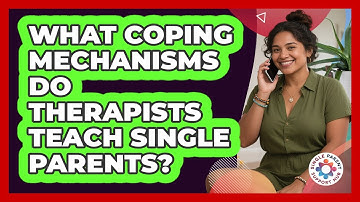 What Coping Mechanisms Do Therapists Teach Single Parents? - Single Parent Support Hub