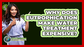 Why Does Eutrophication Make Water Treatment Expensive? - Earth Science Answers