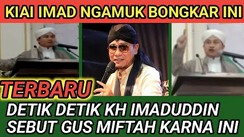 DETIK DETIK KH IMADUDDIN SEBUT GUS MIFTAH + NGAMUK KARENA HAL INI.!?