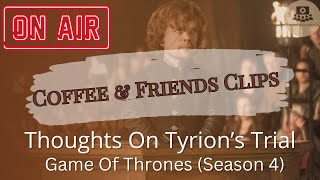 Coffee & Friends Clips: Our Thoughts On Tyrion's Trial | Game Of Thrones (Season 4)