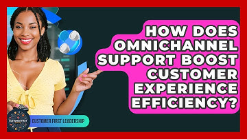 How Does Omnichannel Support Boost Customer Experience Efficiency? - Customer First Leadership