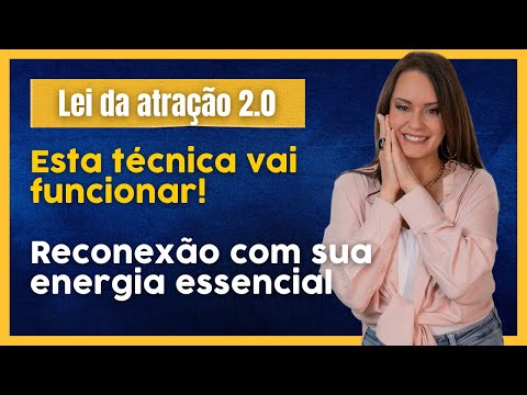 Esta técnica vai funcionar! Reconexão com sua energia | Lei da atração 2.0