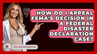 How Do I Appeal FEMA's Decision In A Federal Disaster Declaration Case? - First Response Medicine