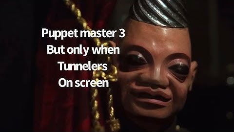 Puppet master 3 but only when tunnelers on screen