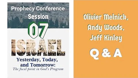 Session 07. Prophecy Conference Q&A with Andy Woods, Olivier Melnick, Jeff Kinley.