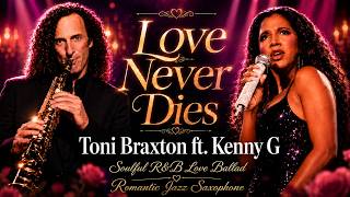 Toni Braxton ft. Kenny G — Love Never Dies 💖 Soulful R&B Love Ballad with romanticas Jazz Saxophone