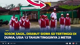 Sosok Sagil, Disebut Siswa SD Tertinggi di Dunia, Usia 12 Tahun Tingginya 2 Meter