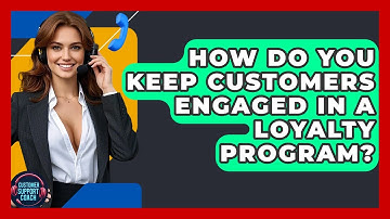 How Do You Keep Customers Engaged In A Loyalty Program? - Customer Support Coach
