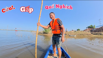 Cứu Gấp Quế Nghịch Bị Đắm Thuyền Khi Đi Bắt Cá Giữa Sông...