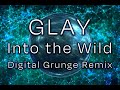 【GLAY】Into the Wild ~ Digital Grunge Remix