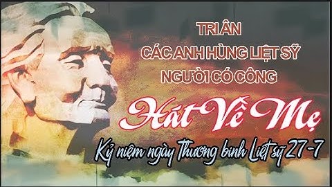 Tri ân các anh hùng, liệt sỹ và những người có công: HÁT VỀ MẸ