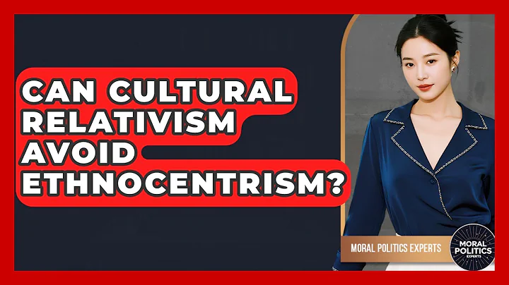 Can Cultural Relativism Avoid Ethnocentrism? - Moral Politics Experts