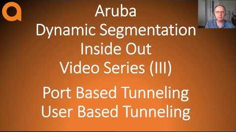 Aruba Networks Dynamic Segmentation Inside Out part III: Port Based and User Based Tunneling