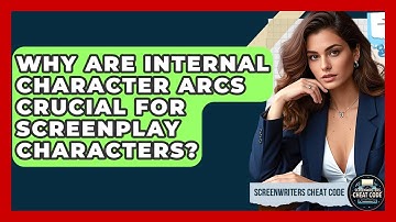 Why Are Internal Character Arcs Crucial For Screenplay Characters? - Screenwriter