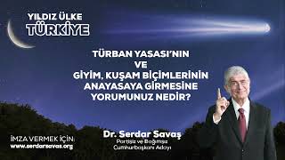 TÜRBAN YASASI&#39;NIN VE GİYİM, KUŞAM BİÇİMLERİNİN ANAYASAYA GİRMESİNE YORUMUNUZ NEDİR?