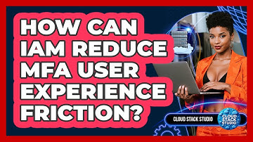 How Can IAM Reduce MFA User Experience Friction? - Cloud Stack Studio