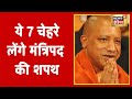 Yogi Cabinet Expansion : ये 7 चेहरे लेंगे मंत्रिपद की शपथ, जानिए सभी के नाम