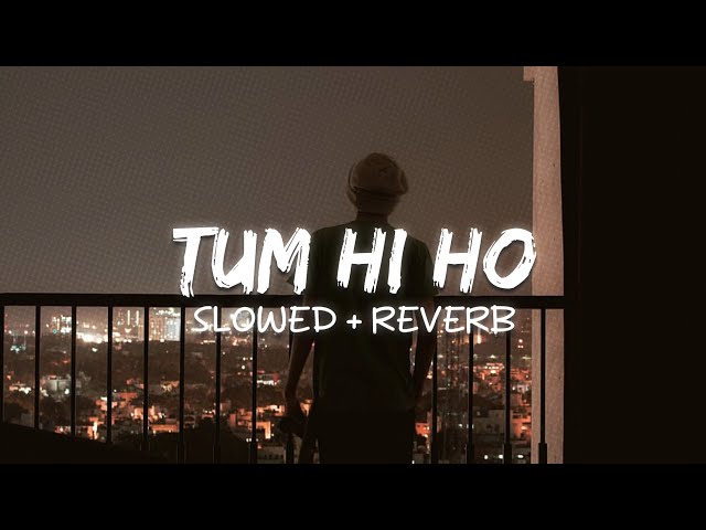 Tum Hi Ho (Slowed + Reverb) class=