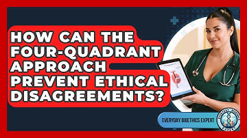 How Can The Four-Quadrant Approach Prevent Ethical Disagreements? - Everyday Bioethics Expert