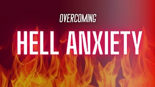Hell Anxiety | Overcoming the Fear of Eternal Torment