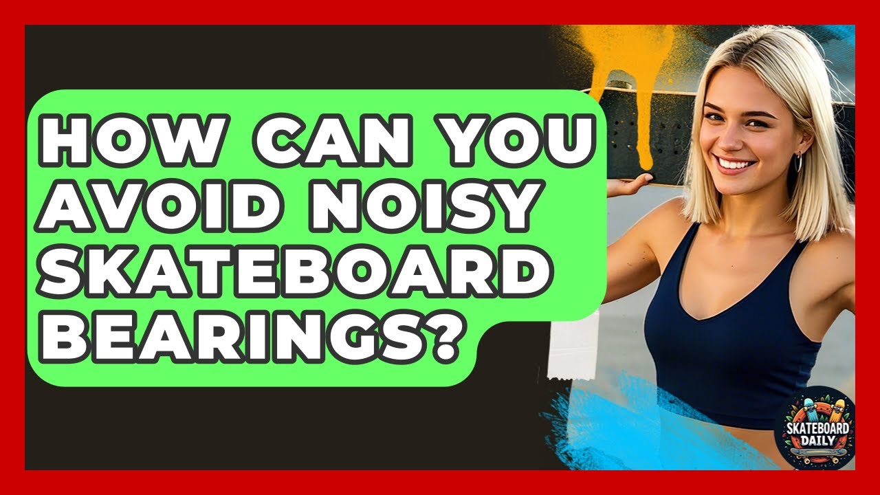 How Can You Avoid Noisy Skateboard Bearings? - Skateboard Daily