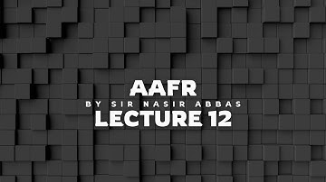 CFAP 1 AAFR Lecture 12 By Sir Nasir Abbas