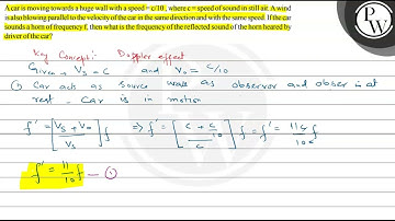 A car is moving towards a huge wall with a speed \( =\mathrm{c} / 1...