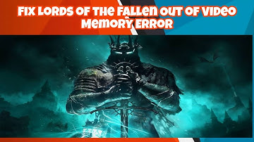How to Fix Lords of the Fallen Out of Video Memory Error