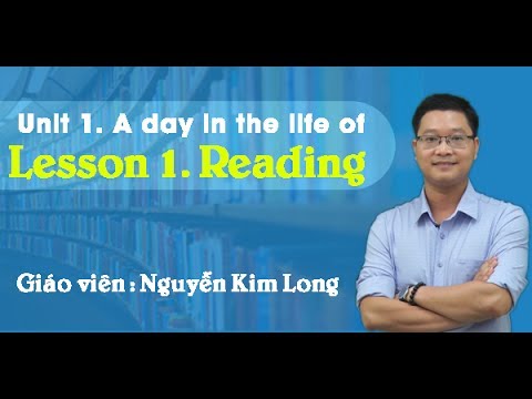 Học tiếng anh 10 | Unit 1. A day in the life of – Reading – Tiếng Anh 10 – Thầy Nguyễn Kim Long