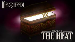 MASQUERADE - Episode 3: THE HEAT