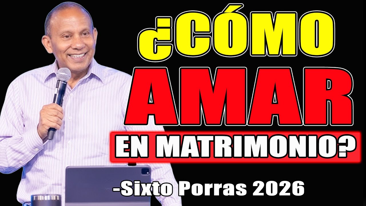 ¿CÓMO AMAR EN TU MATRIMONIO? - Sixto Porras Predicas 2026