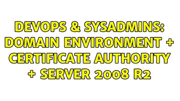 DevOps & SysAdmins: Domain Environment + Certificate Authority + Server 2008 R2