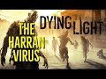 The HARRAN VIRUS (DYING LIGHT Explored)