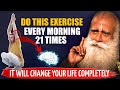 Phenomenal results  this one exercise will change your life  every morning 21 times  sadhguru