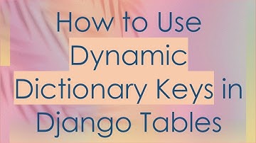 How to Use Dynamic Dictionary Keys in Django Tables