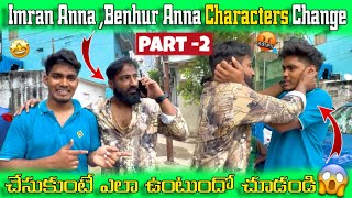 Imran Anna , Benhur Anna Characters Change (Part -2)🤣చేసుకుంటే ఏళ్ల ఉంటదో ఈ Video లో చూడండి😱
