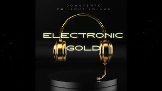 Electronic Gold 2023 - Downtempo Chillout Lounge (Continuous Mix)