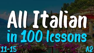 All Italian in 100 Lessons! Lessons 11-15: 100 Must-Know Italian Words &amp; Phrases for Beginners (A2)