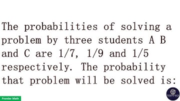 The probabilities of solving a problem by three students A B and C are 1/7, 1/9 and 1/5 respec #ssc