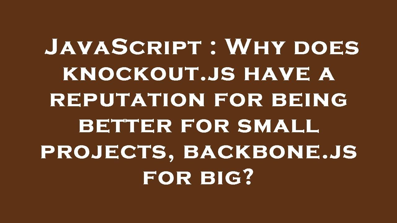 JavaScript Why does knockout.js have a reputation for being better