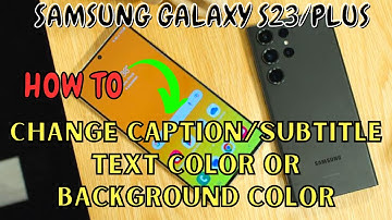 Samsung Galaxy S23 / Plus : Change Caption/Subtitle Text Color or Background Color