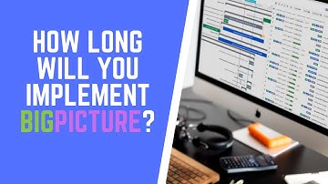 How long will you implement BigPicture?