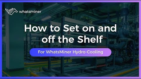 How to Put WhatsMiner Hydro-cooling Miners on and off the Shelf