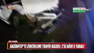 GAZİANTEP'TE ZİNCİRLEME TRAFİK KAZASI 2'Sİ AĞIR 5 YARALI