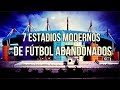 TOP 7 ESTADIOS MODERNOS DE FÚTBOL ABANDONADOS QUE no CREERÁS que EXISTEN